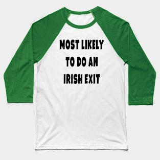 Most likely to do an irish exit Baseball T-Shirt